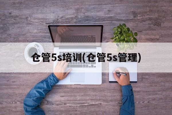 仓管5s培训(仓管5s管理)